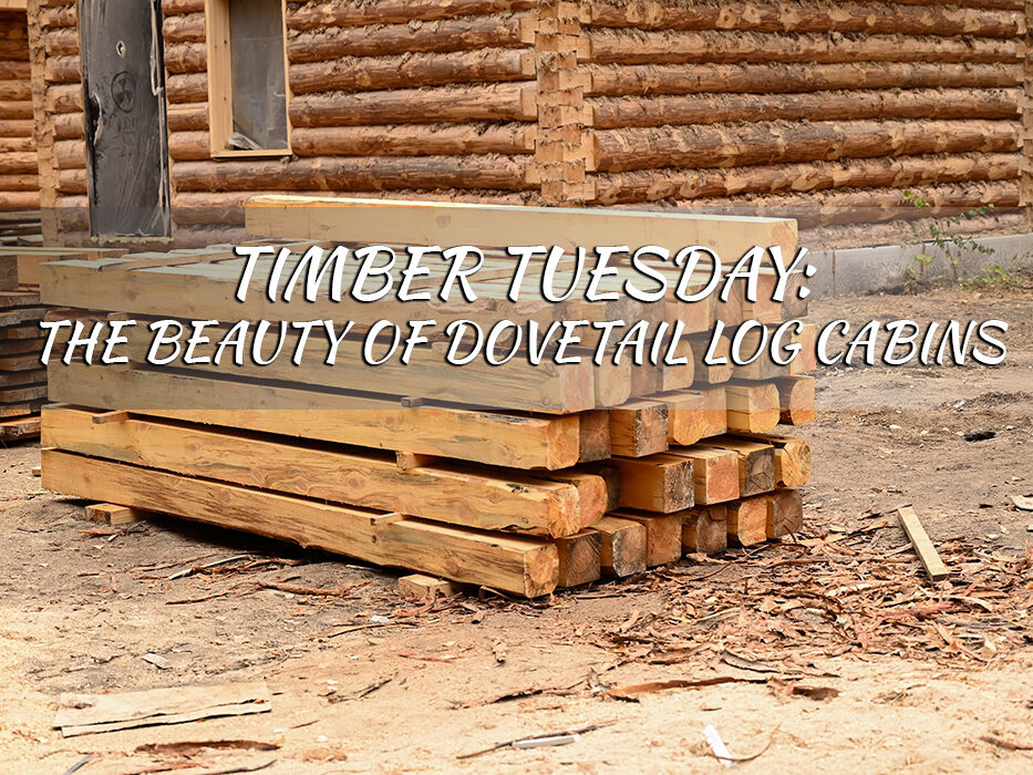 Timber Tuesday - The Beauty of Dovetail Log Cabins